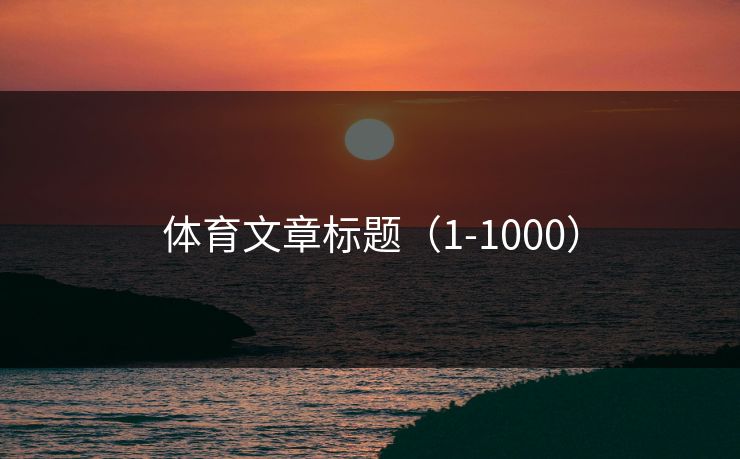 体育文章标题（1-1000）