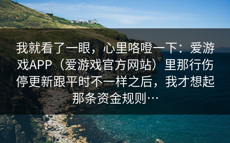 我就看了一眼，心里咯噔一下：爱游戏APP（爱游戏官方网站）里那行伤停更新跟平时不一样之后，我才想起那条资金规则…